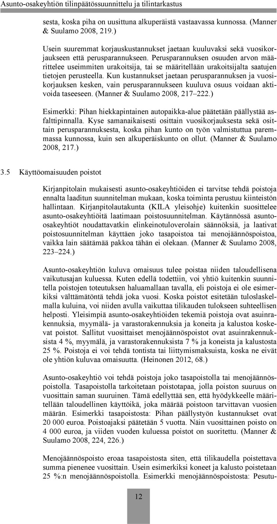 Kun kustannukset jaetaan perusparannuksen ja vuosikorjauksen kesken, vain perusparannukseen kuuluva osuus voidaan aktivoida taseeseen. (Manner & Suulamo 2008, 217 222.