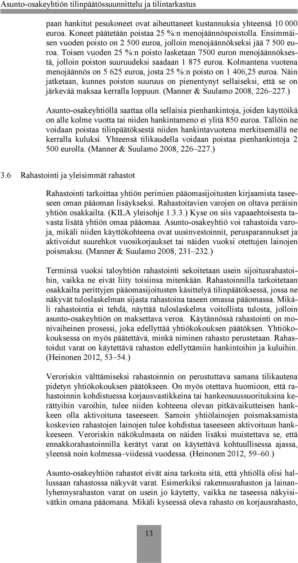 Kolmantena vuotena menojäännös on 5 625 euroa, josta 25 %:n poisto on 1 406,25 euroa. Näin jatketaan, kunnes poiston suuruus on pienentynyt sellaiseksi, että se on järkevää maksaa kerralla loppuun.