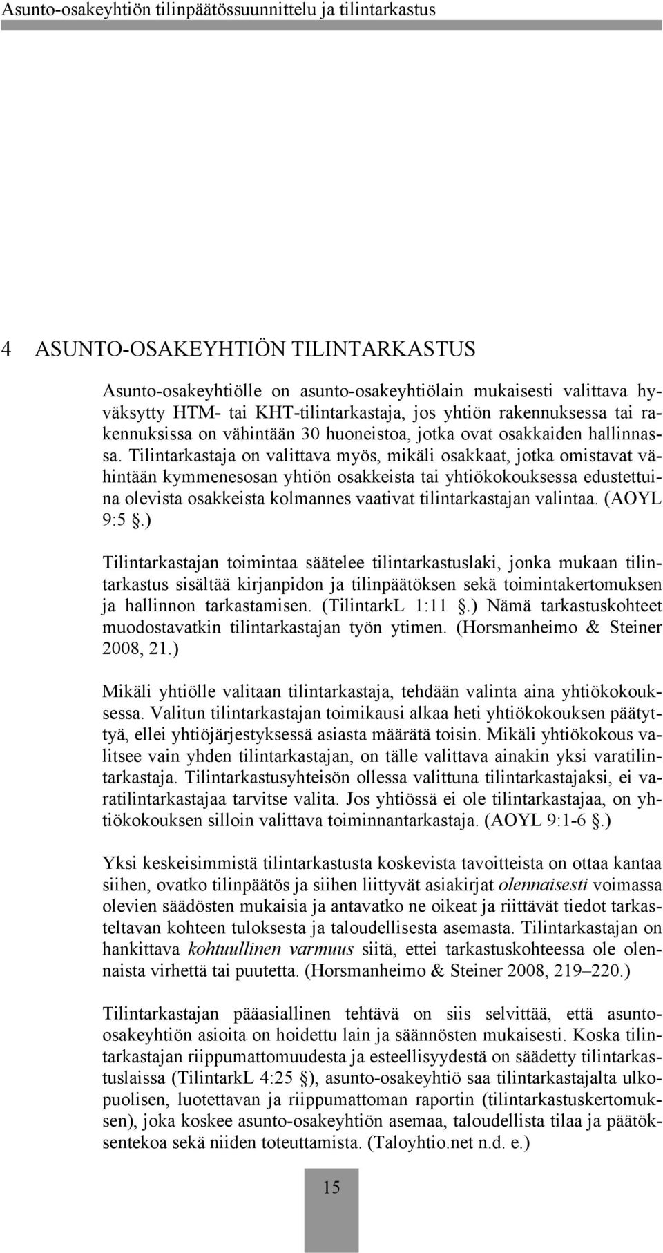 Tilintarkastaja on valittava myös, mikäli osakkaat, jotka omistavat vähintään kymmenesosan yhtiön osakkeista tai yhtiökokouksessa edustettuina olevista osakkeista kolmannes vaativat tilintarkastajan