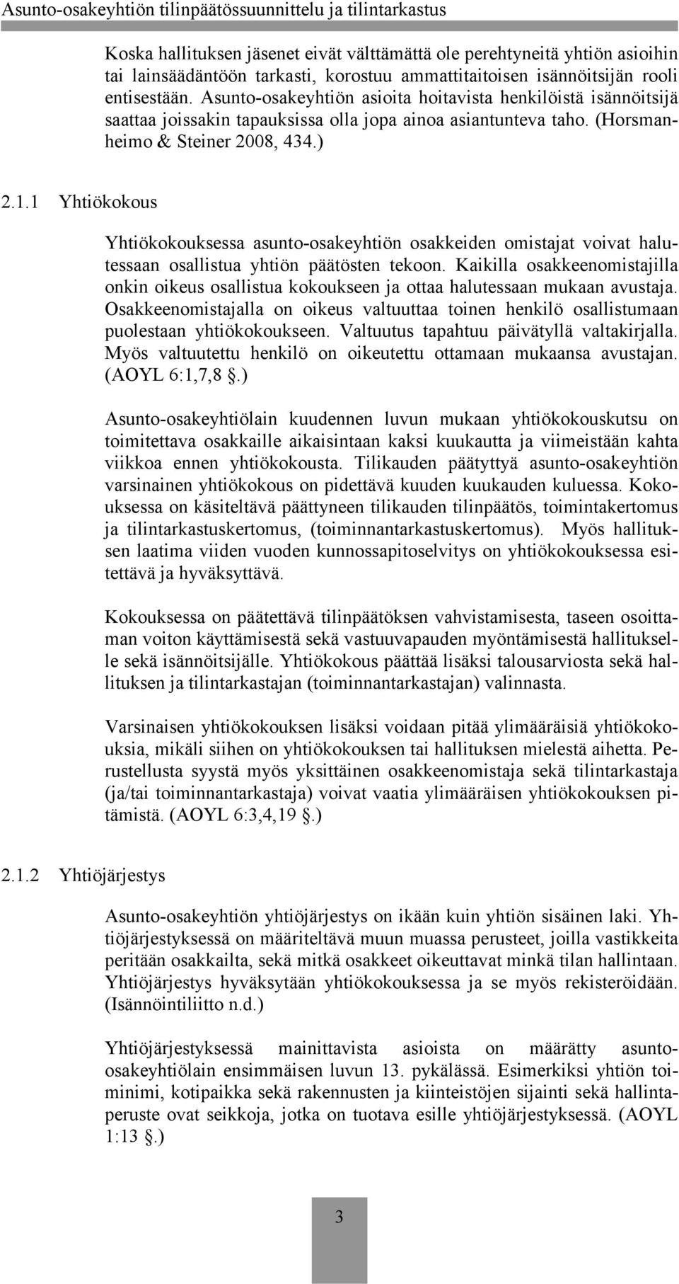 1 Yhtiökokous Yhtiökokouksessa asunto-osakeyhtiön osakkeiden omistajat voivat halutessaan osallistua yhtiön päätösten tekoon.