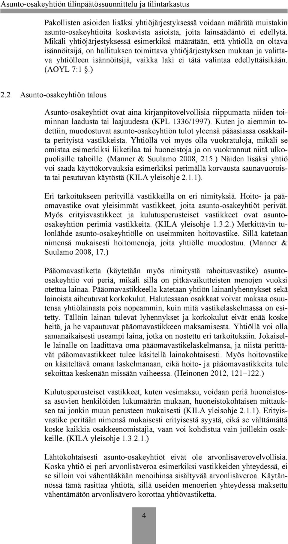 valintaa edellyttäisikään. (AOYL 7:1.) 2.2 Asunto-osakeyhtiön talous Asunto-osakeyhtiöt ovat aina kirjanpitovelvollisia riippumatta niiden toiminnan laadusta tai laajuudesta (KPL 1336/1997).