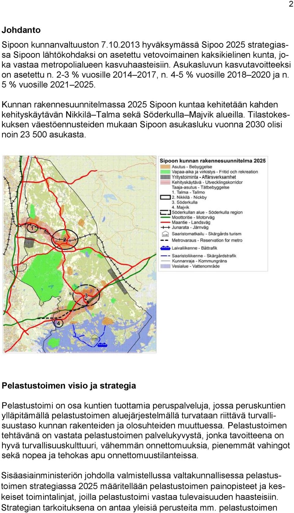Kunnan rakennesuunnitelmassa 2025 Sipoon kuntaa kehitetään kahden kehityskäytävän Nikkilä Talma sekä Söderkulla Majvik alueilla.