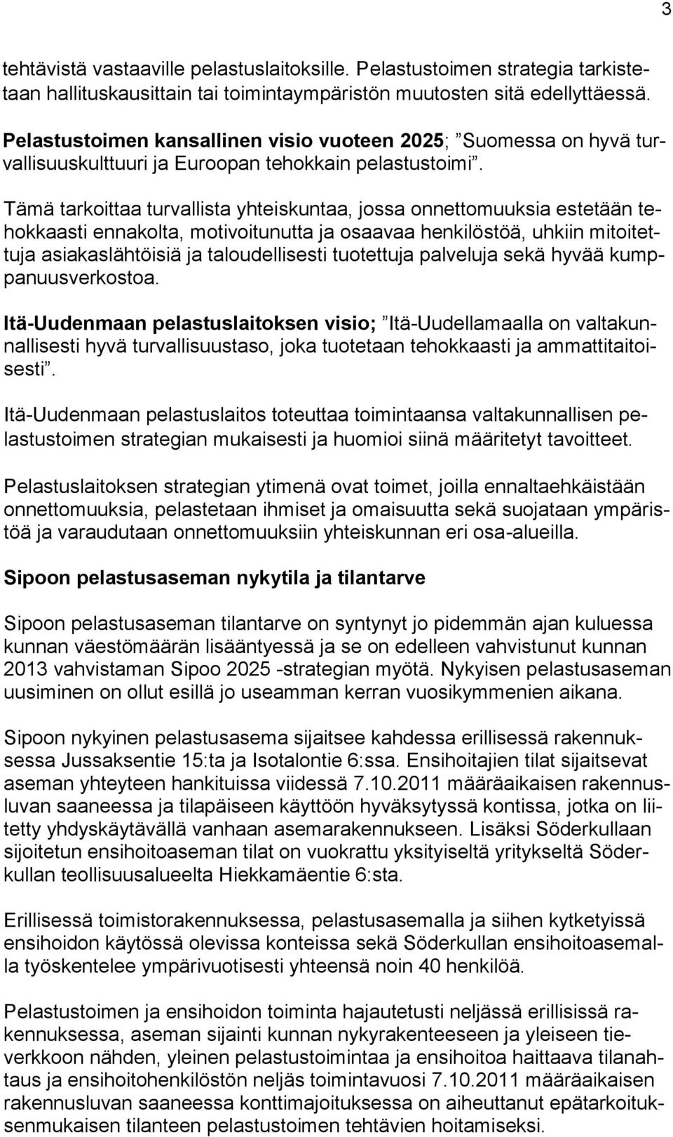 Tämä tarkoittaa turvallista yhteiskuntaa, jossa onnettomuuksia estetään tehokkaasti ennakolta, motivoitunutta ja osaavaa henkilöstöä, uhkiin mitoitettuja asiakaslähtöisiä ja taloudellisesti