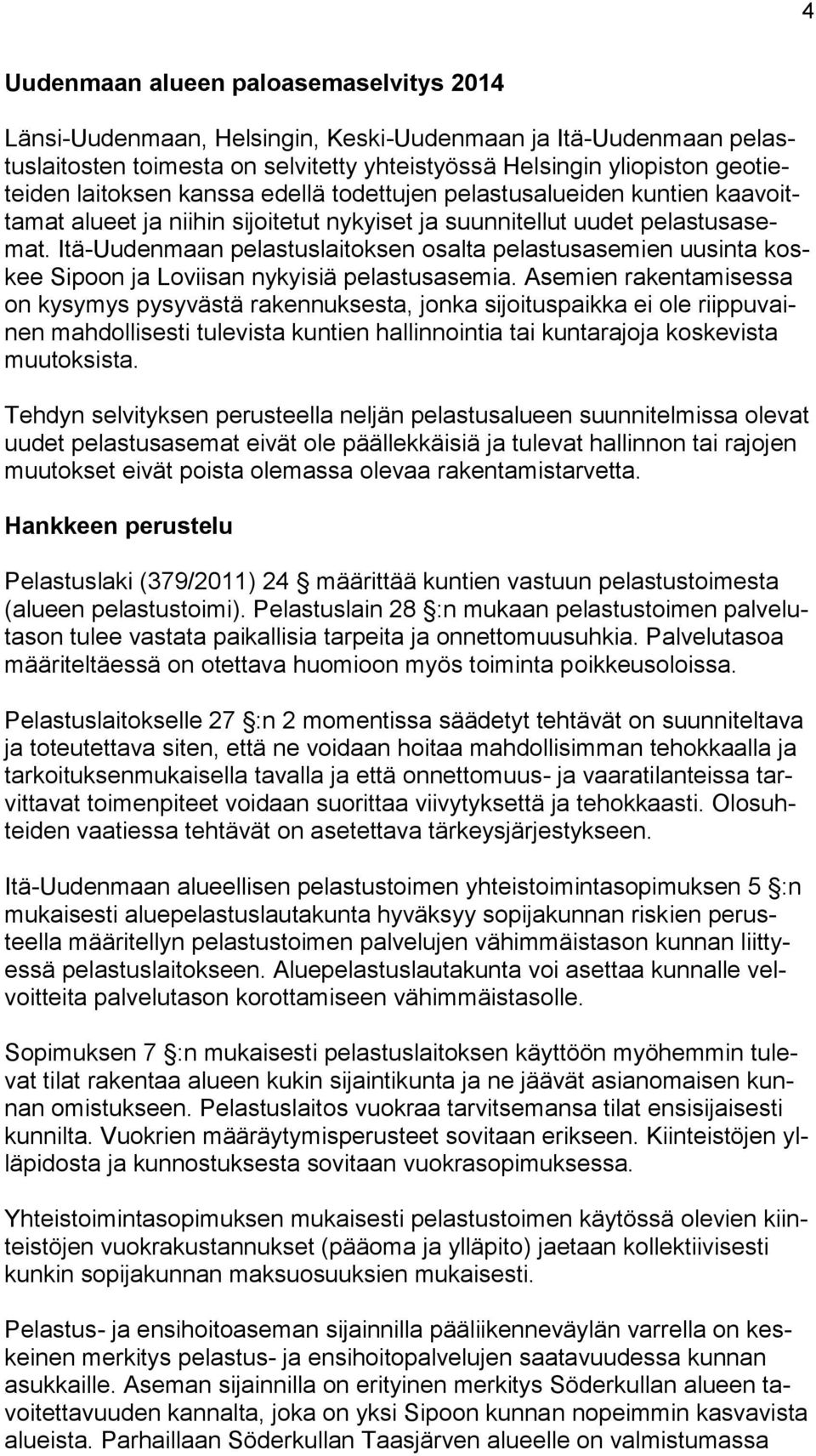 Itä-Uudenmaan pelastuslaitoksen osalta pelastusasemien uusinta koskee Sipoon ja Loviisan nykyisiä pelastusasemia.
