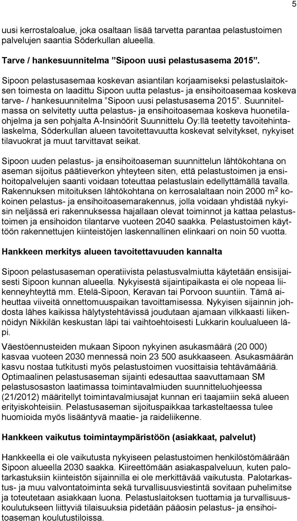 2015. Suunnitelmassa on selvitetty uutta pelastus- ja ensihoitoasemaa koskeva huonetilaohjelma ja sen pohjalta A-Insinöörit Suunnittelu Oy:llä teetetty tavoitehintalaskelma, Söderkullan alueen