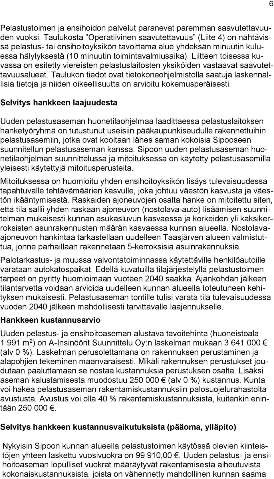 Liitteen toisessa kuvassa on esitetty viereisten pelastuslaitosten yksiköiden vastaavat saavutettavuusalueet.