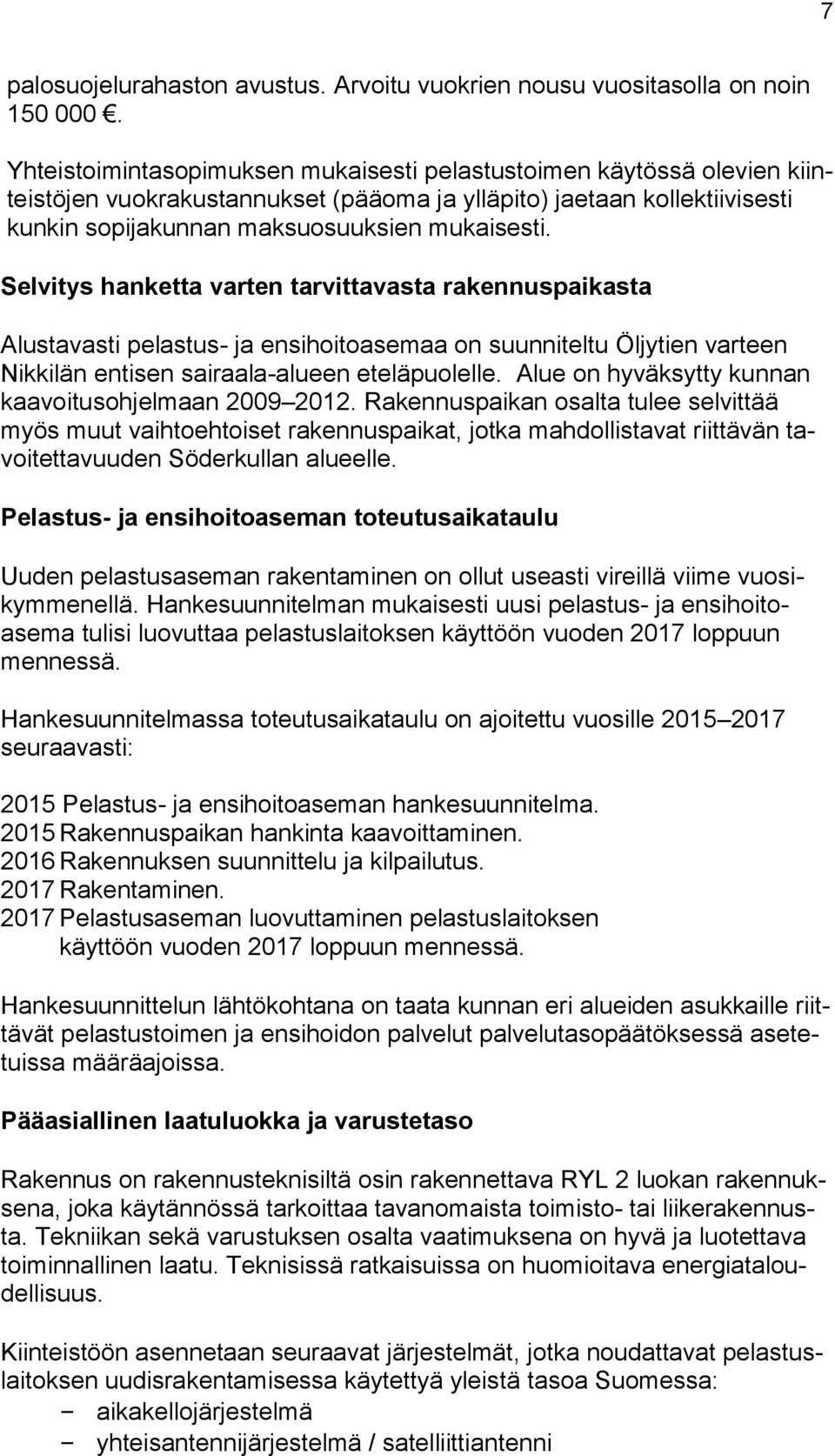 Selvitys hanketta varten tarvittavasta rakennuspaikasta Alustavasti pelastus- ja ensihoitoasemaa on suunniteltu Öljytien varteen Nikkilän entisen sairaala-alueen eteläpuolelle.