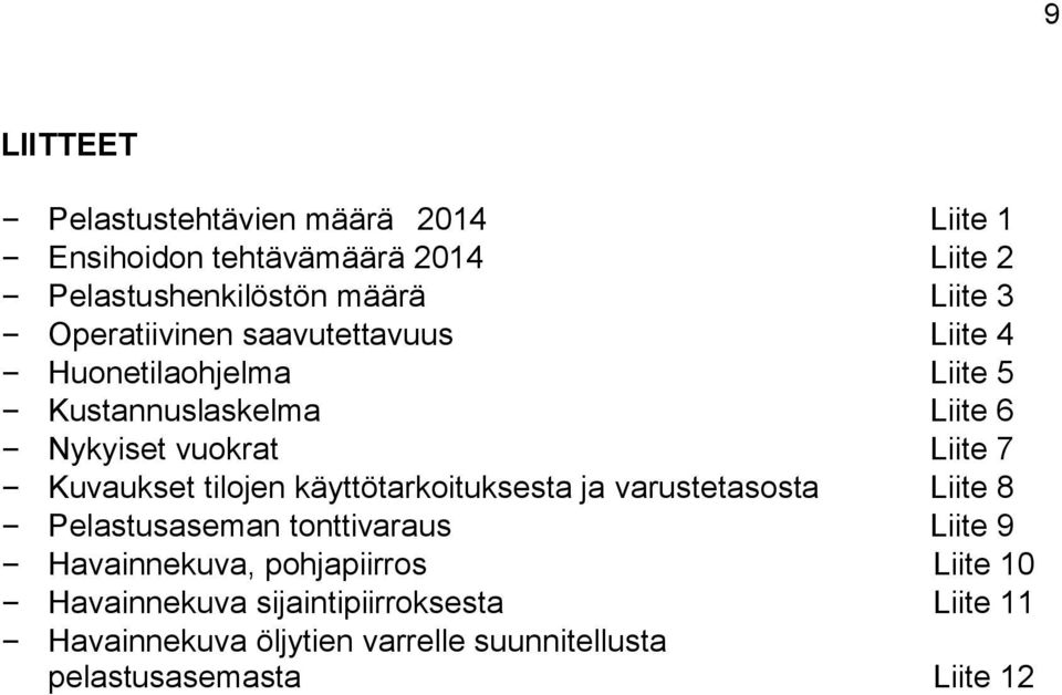 Kuvaukset tilojen käyttötarkoituksesta ja varustetasosta Liite 8 Pelastusaseman tonttivaraus Liite 9 Havainnekuva,