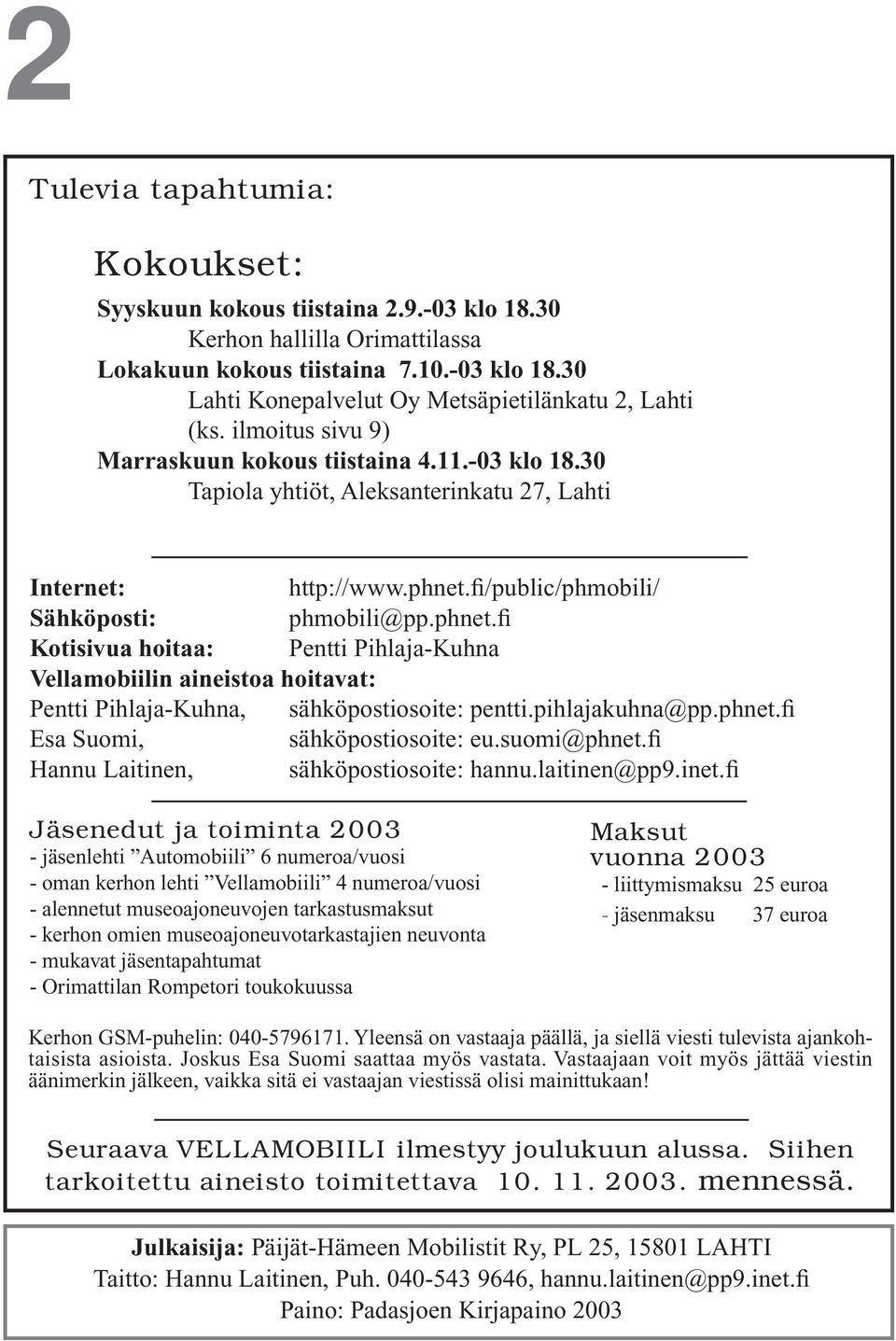 fi/public/phmobili/ Sähköposti: phmobili@pp.phnet.fi Kotisivua hoitaa: Pentti Pihlaja-Kuhna Vellamobiilin aineistoa hoitavat: Pentti Pihlaja-Kuhna, sähköpostiosoite: pentti.pihlajakuhna@pp.phnet.fi Esa Suomi, sähköpostiosoite: eu.