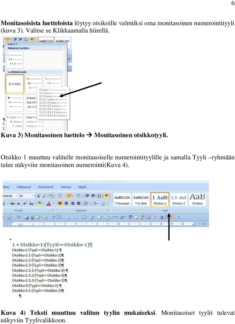 Otsikko 1 muuttuu valitulle monitasoiselle numerointityylille ja samalla Tyyli ryhmään tulee näkyviin