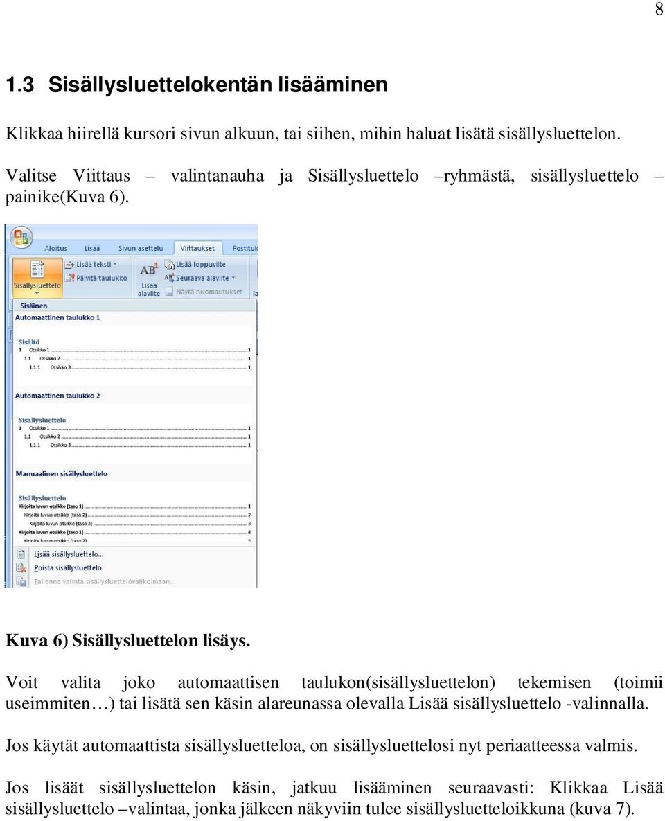 Voit valita joko automaattisen taulukon(sisällysluettelon) tekemisen (toimii useimmiten ) tai lisätä sen käsin alareunassa olevalla Lisää sisällysluettelo -valinnalla.