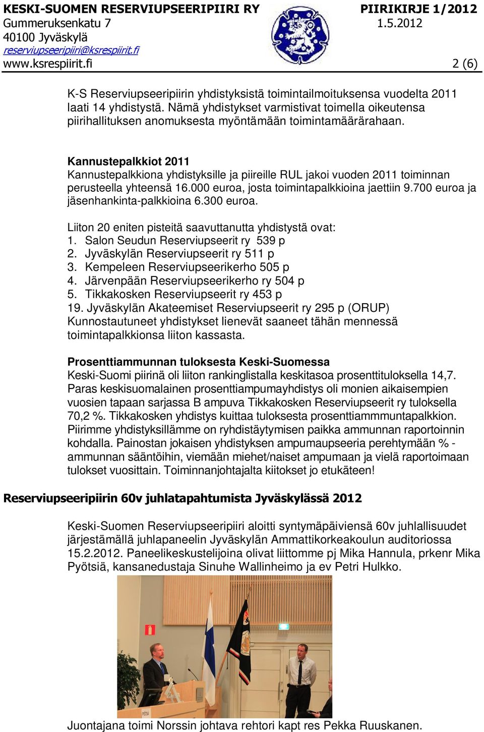 Kannustepalkkiot 2011 Kannustepalkkiona yhdistyksille ja piireille RUL jakoi vuoden 2011 toiminnan perusteella yhteensä 16.000 euroa, josta toimintapalkkioina jaettiin 9.