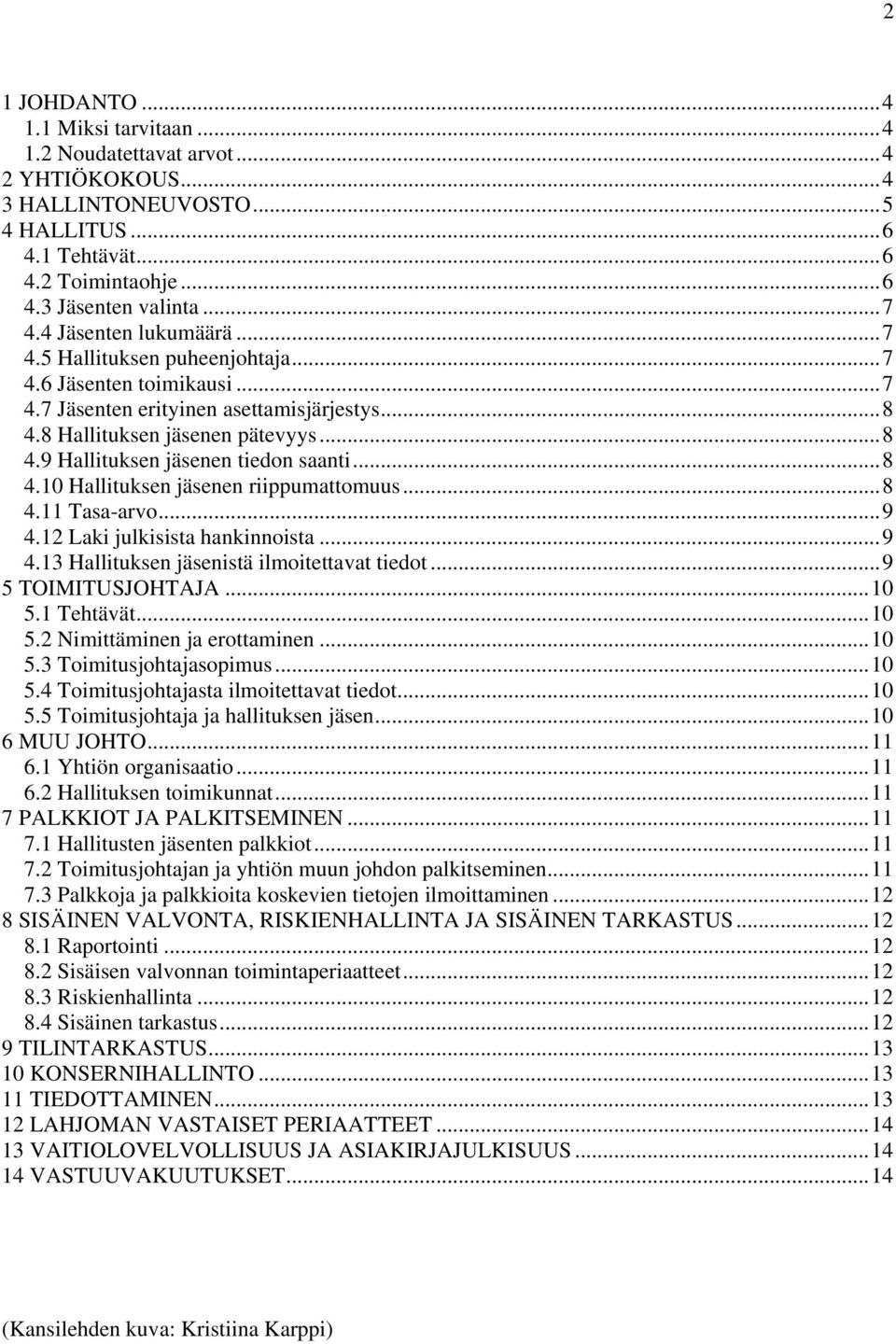 ..8 4.10 Hallituksen jäsenen riippumattomuus...8 4.11 Tasa-arvo...9 4.12 Laki julkisista hankinnoista...9 4.13 Hallituksen jäsenistä ilmoitettavat tiedot...9 5 TOIMITUSJOHTAJA...10 5.