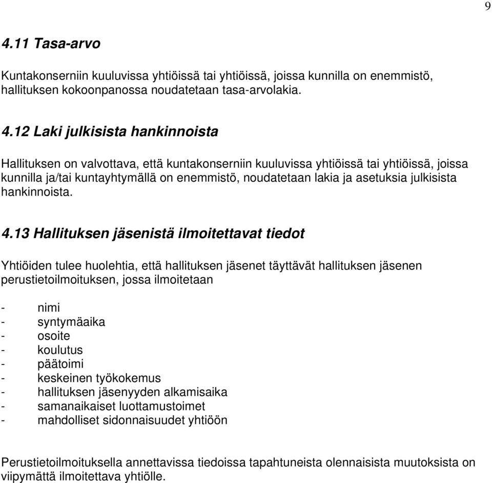 13 Hallituksen jäsenistä ilmoitettavat tiedot Yhtiöiden tulee huolehtia, että hallituksen jäsenet täyttävät hallituksen jäsenen perustietoilmoituksen, jossa ilmoitetaan - nimi - syntymäaika - osoite