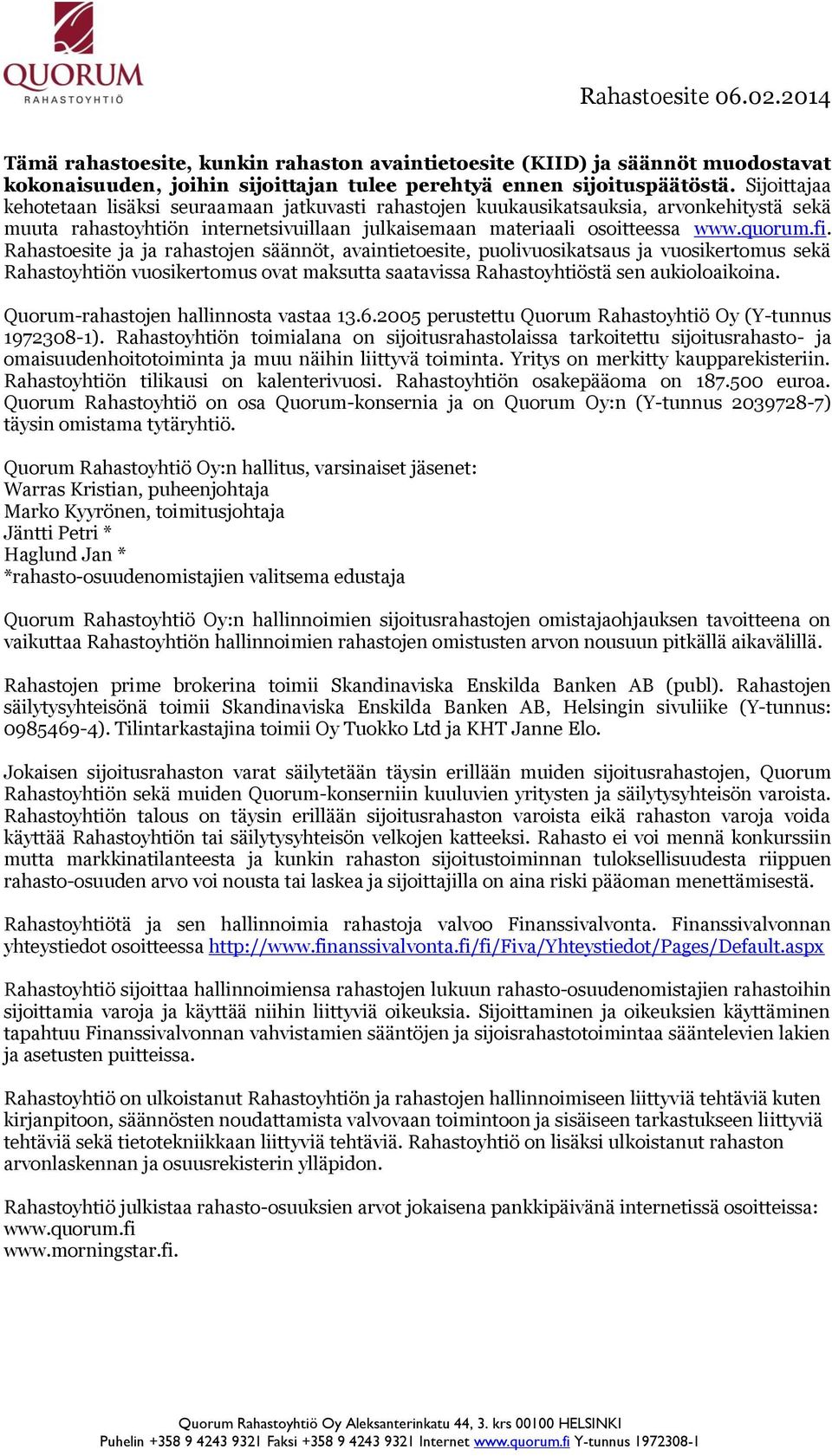 Rahastoesite ja ja rahastojen säännöt, avaintietoesite, puolivuosikatsaus ja vuosikertomus sekä Rahastoyhtiön vuosikertomus ovat maksutta saatavissa Rahastoyhtiöstä sen aukioloaikoina.