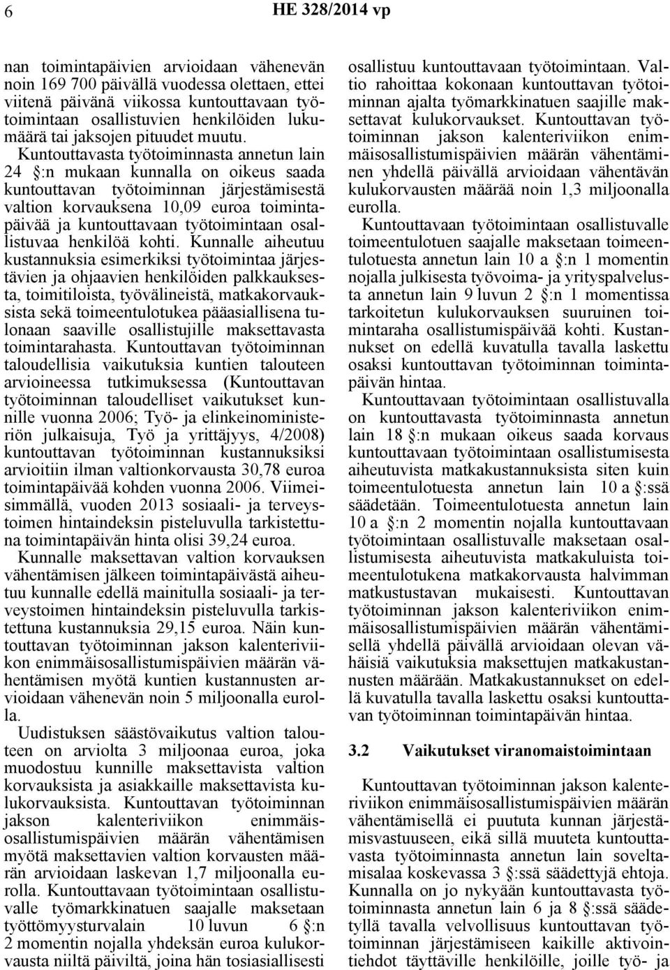 24 :n mukaan kunnalla on oikeus saada kuntouttavan työtoiminnan järjestämisestä valtion korvauksena 10,09 euroa toimintapäivää ja kuntouttavaan työtoimintaan osallistuvaa henkilöä kohti.