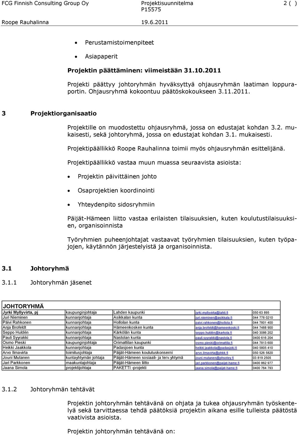 2. mukaisesti, sekä johtoryhmä, jossa on edustajat kohdan 3.1. mukaisesti. Projektipäällikkö Roope Rauhalinna toimii myös ohjausryhmän esittelijänä.