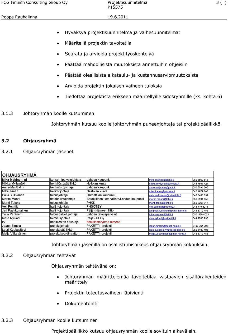 sidosryhmille (ks. kohta 6) 3.1.3 Johtoryhmän koolle kutsuminen Johtoryhmän kutsuu koolle johtoryhmän puheenjohtaja tai projektipäällikkö. 3.2 