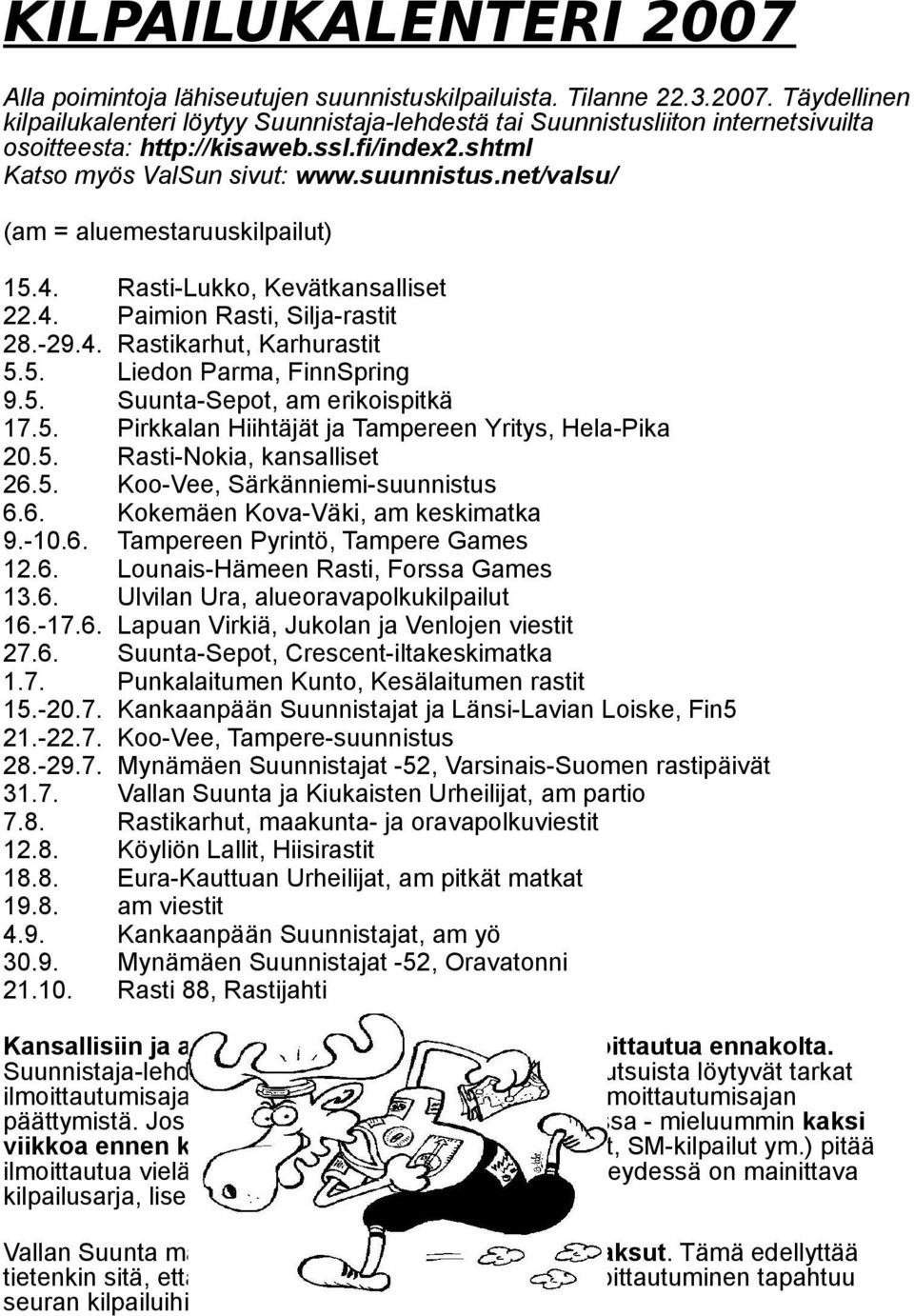 5. Liedon Parma, FinnSpring 9.5. Suunta-Sepot, am erikoispitkä 17.5. Pirkkalan Hiihtäjät ja Tampereen Yritys, Hela-Pika 20.5. Rasti-Nokia, kansalliset 26.5. Koo-Vee, Särkänniemi-suunnistus 6.6. Kokemäen Kova-Väki, am keskimatka 9.