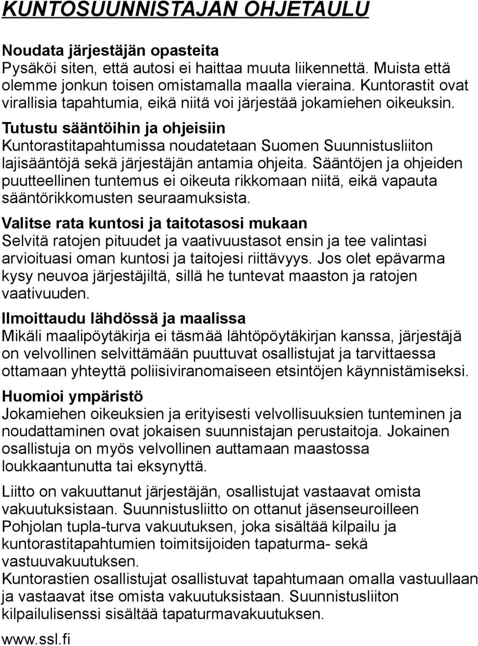 Tutustu sääntöihin ja ohjeisiin Kuntorastitapahtumissa noudatetaan Suomen Suunnistusliiton lajisääntöjä sekä järjestäjän antamia ohjeita.