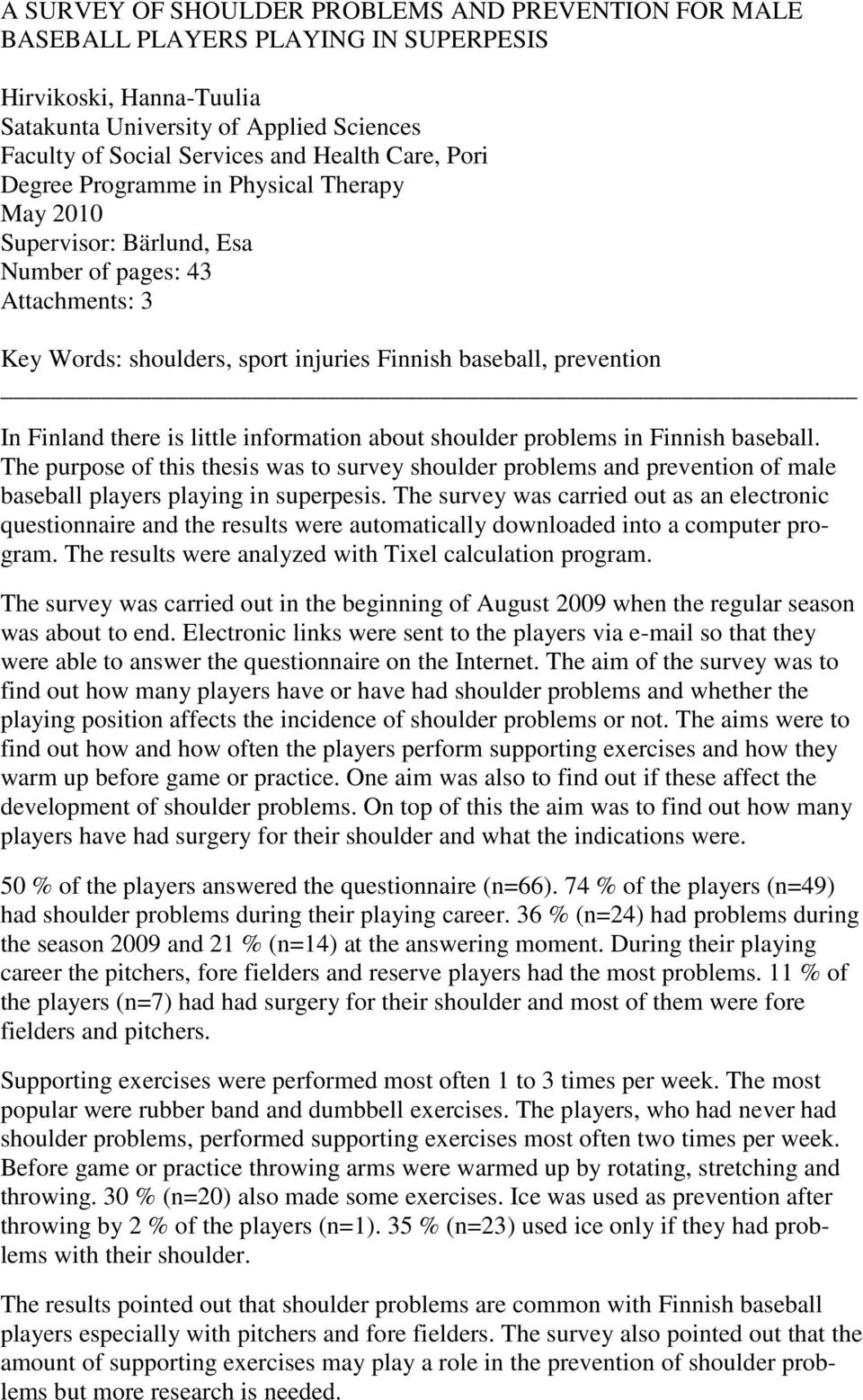 is little information about shoulder problems in Finnish baseball. The purpose of this thesis was to survey shoulder problems and prevention of male baseball players playing in superpesis.