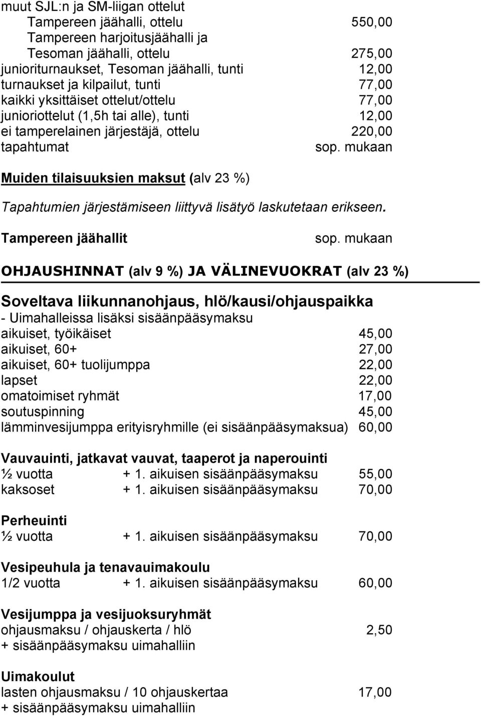 Tampereen jäähallit OHJAUSHINNAT (alv 9 %) JA VÄLINEVUOKRAT (alv 23 %) Soveltava liikunnanohjaus, hlö/kausi/ohjauspaikka - Uimahalleissa lisäksi sisäänpääsymaksu aikuiset, työikäiset 45,00 aikuiset,