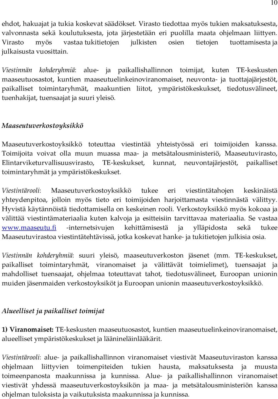 Viestinnän kohderyhmiä: alue ja paikallishallinnon toimijat, kuten TE keskusten maaseutuosastot, kuntien maaseutuelinkeinoviranomaiset, neuvonta ja tuottajajärjestöt, paikalliset toimintaryhmät,