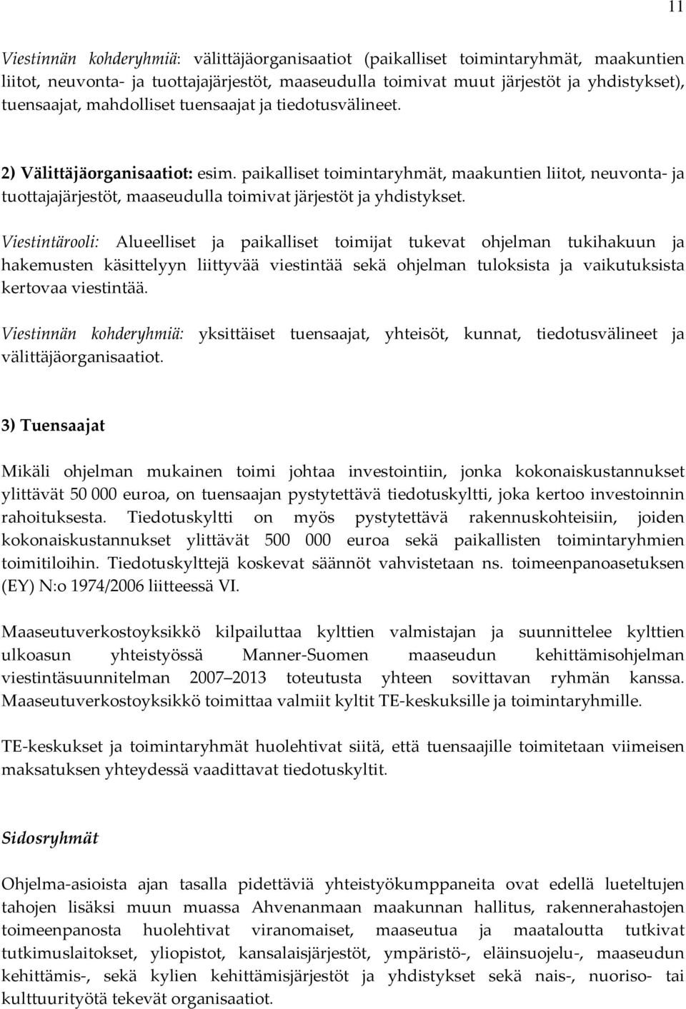 paikalliset toimintaryhmät, maakuntien liitot, neuvonta ja tuottajajärjestöt, maaseudulla toimivat järjestöt ja yhdistykset.