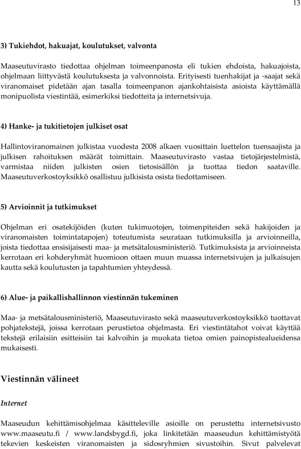 4) Hanke ja tukitietojen julkiset osat Hallintoviranomainen julkistaa vuodesta 2008 alkaen vuosittain luettelon tuensaajista ja julkisen rahoituksen määrät toimittain.