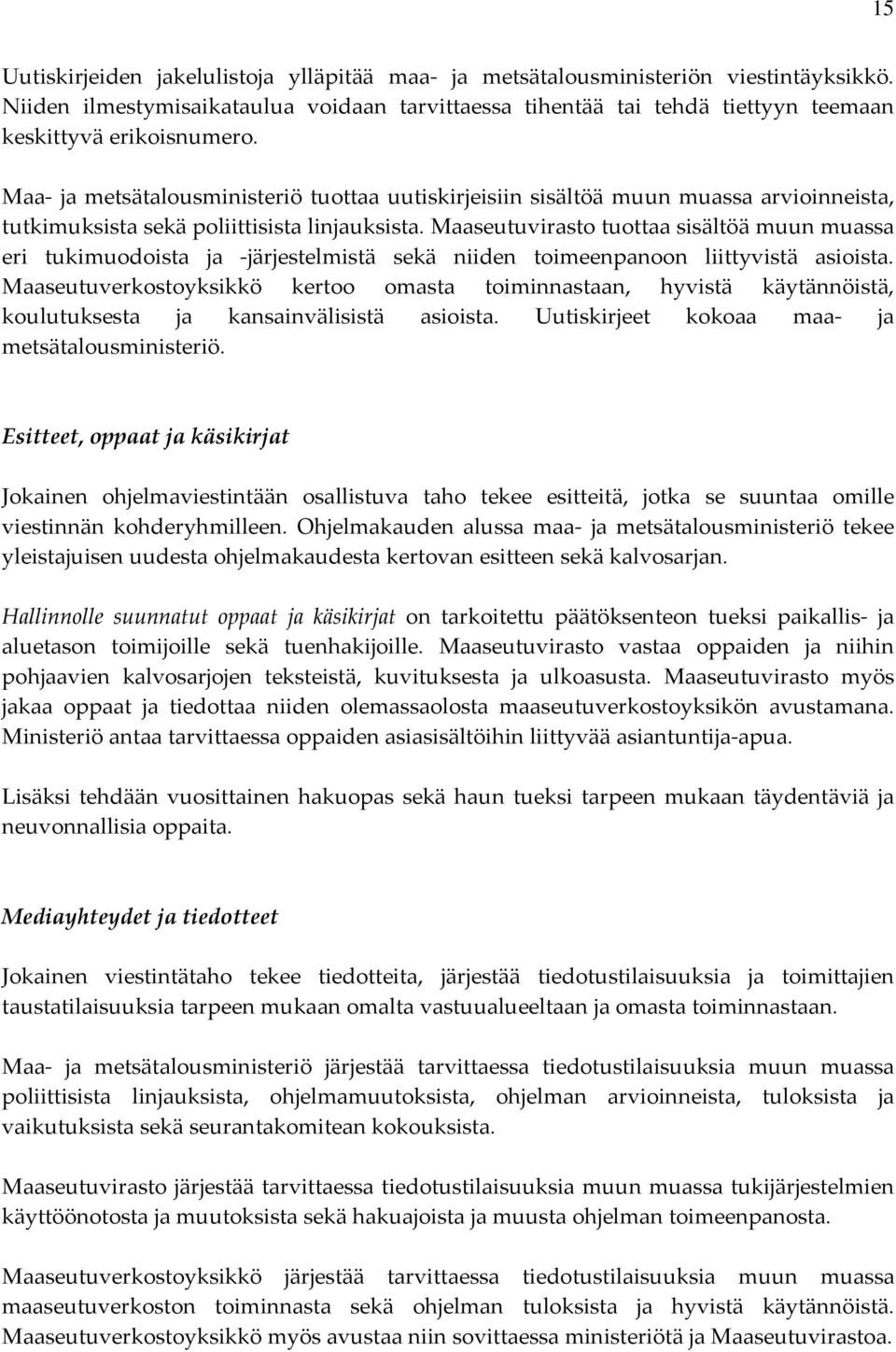 Maaseutuvirasto tuottaa sisältöä muun muassa eri tukimuodoista ja järjestelmistä sekä niiden toimeenpanoon liittyvistä asioista.