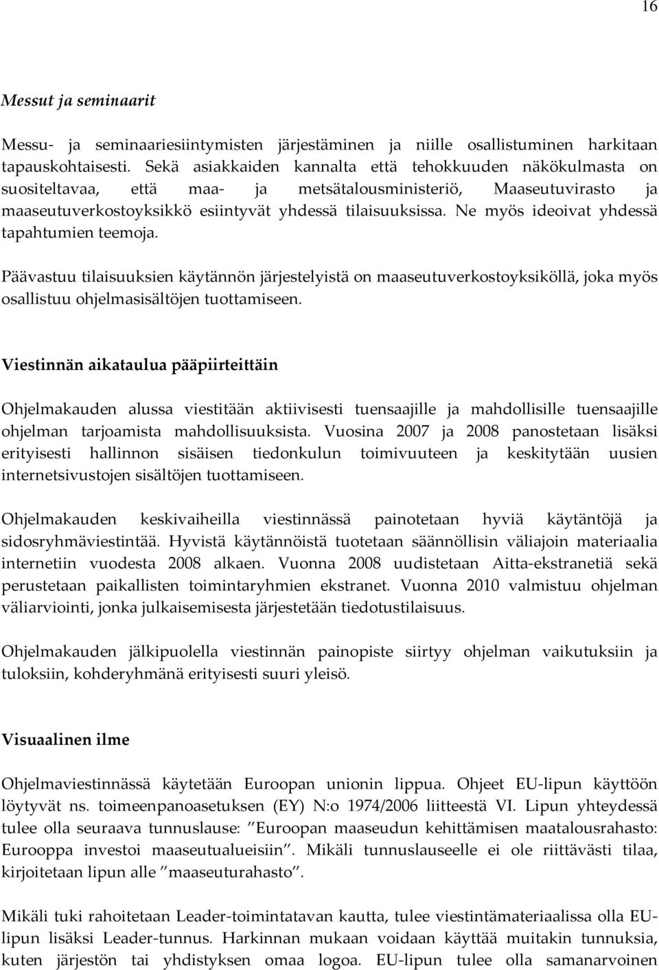 Ne myös ideoivat yhdessä tapahtumien teemoja. Päävastuu tilaisuuksien käytännön järjestelyistä on maaseutuverkostoyksiköllä, joka myös osallistuu ohjelmasisältöjen tuottamiseen.