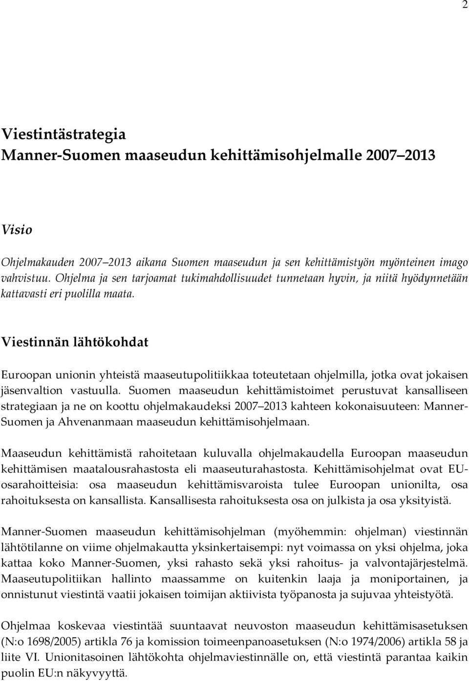 Viestinnän lähtökohdat Euroopan unionin yhteistä maaseutupolitiikkaa toteutetaan ohjelmilla, jotka ovat jokaisen jäsenvaltion vastuulla.