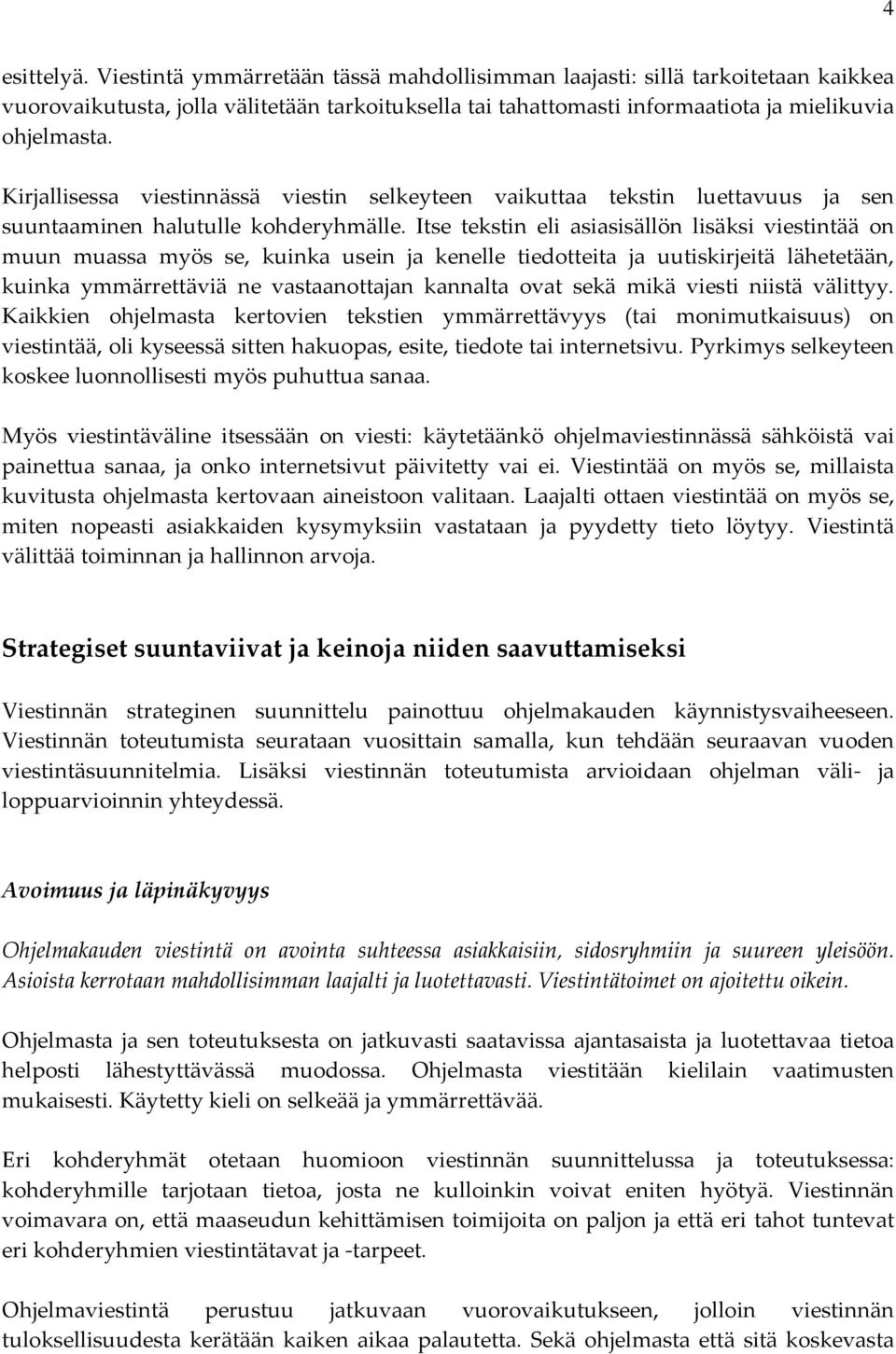 Itse tekstin eli asiasisällön lisäksi viestintää on muun muassa myös se, kuinka usein ja kenelle tiedotteita ja uutiskirjeitä lähetetään, kuinka ymmärrettäviä ne vastaanottajan kannalta ovat sekä