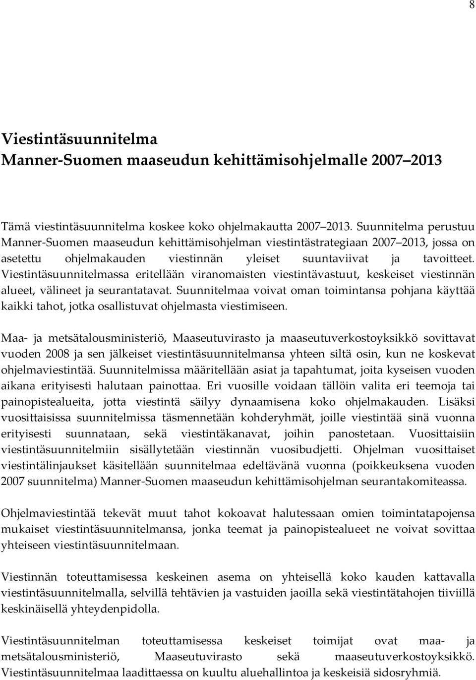 Viestintäsuunnitelmassa eritellään viranomaisten viestintävastuut, keskeiset viestinnän alueet, välineet ja seurantatavat.