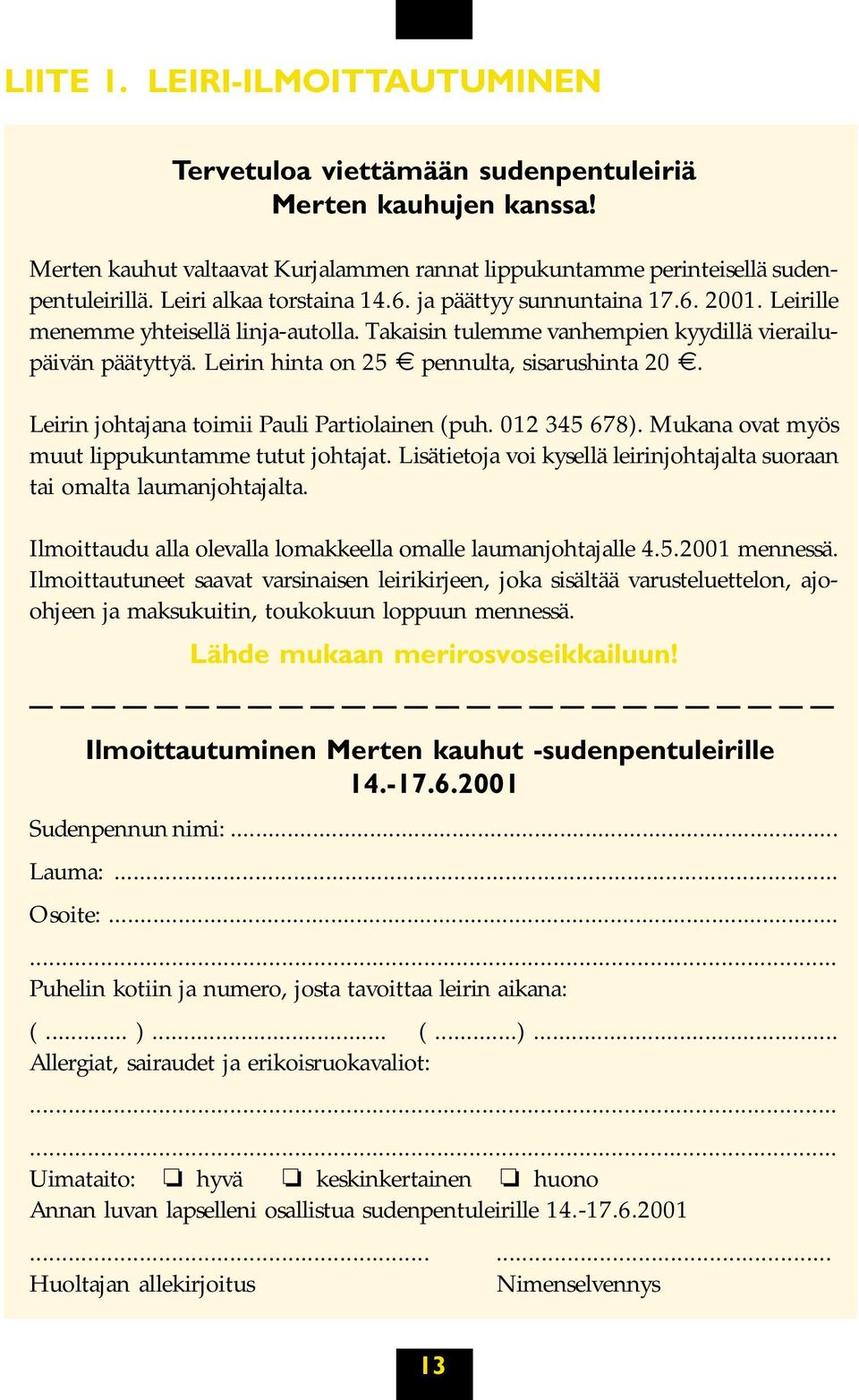 Leirin hinta on 25 pennulta, sisarushinta 20. Leirin johtajana toimii Pauli Partiolainen (puh. 012 345 678). Mukana ovat myös muut lippukuntamme tutut johtajat.