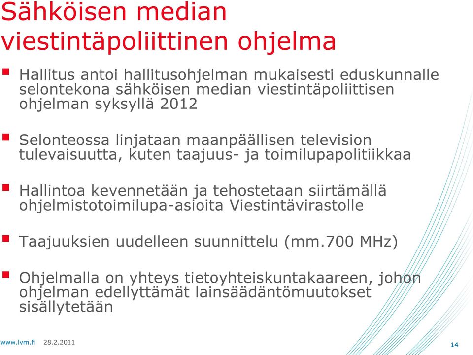 toimilupapolitiikkaa Hallintoa kevennetään ja tehostetaan siirtämällä ohjelmistotoimilupa-asioita Viestintävirastolle Taajuuksien