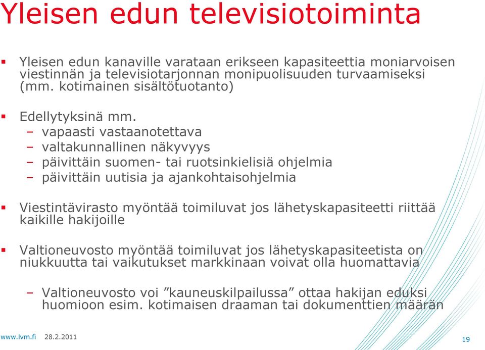 vapaasti vastaanotettava valtakunnallinen näkyvyys päivittäin suomen- tai ruotsinkielisiä ohjelmia päivittäin uutisia ja ajankohtaisohjelmia Viestintävirasto myöntää