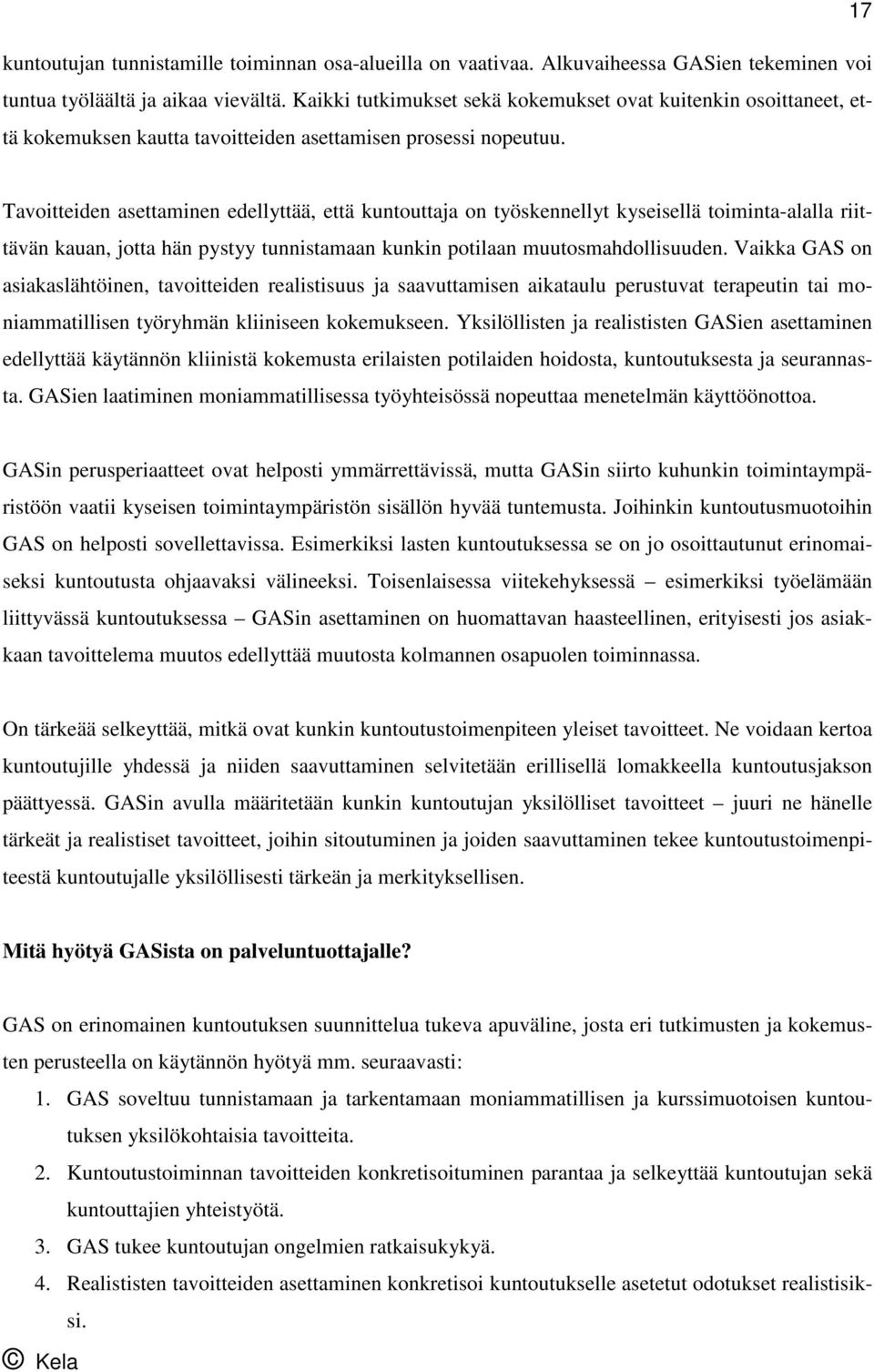 Tavoitteiden asettaminen edellyttää, että kuntouttaja on työskennellyt kyseisellä toiminta-alalla riittävän kauan, jotta hän pystyy tunnistamaan kunkin potilaan muutosmahdollisuuden.