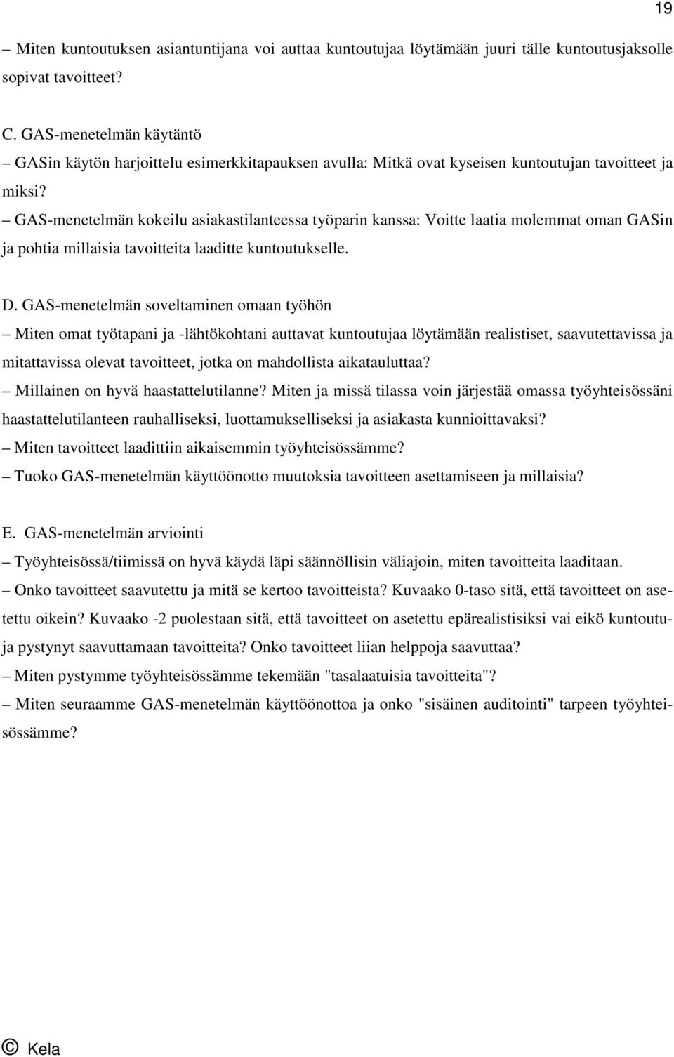 GAS-menetelmän kokeilu asiakastilanteessa työparin kanssa: Voitte laatia molemmat oman GASin ja pohtia millaisia tavoitteita laaditte kuntoutukselle. D.