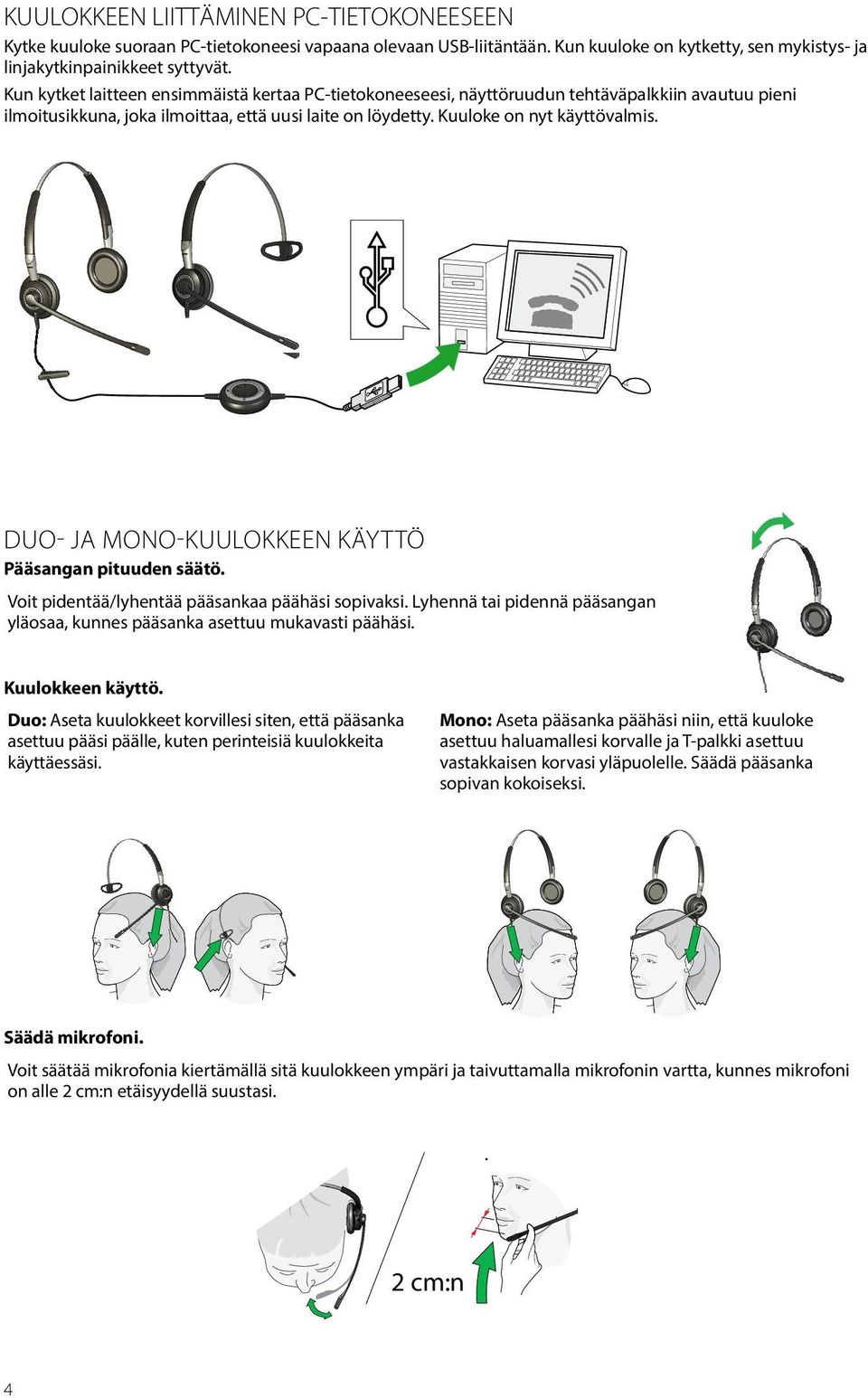 DUO- JA MONO-KUULOKKEEN KÄYTTÖ Pääsangan pituuden säätö. Voit pidentää/lyhentää pääsankaa päähäsi sopivaksi. Lyhennä tai pidennä pääsangan yläosaa, kunnes pääsanka asettuu mukavasti päähäsi.