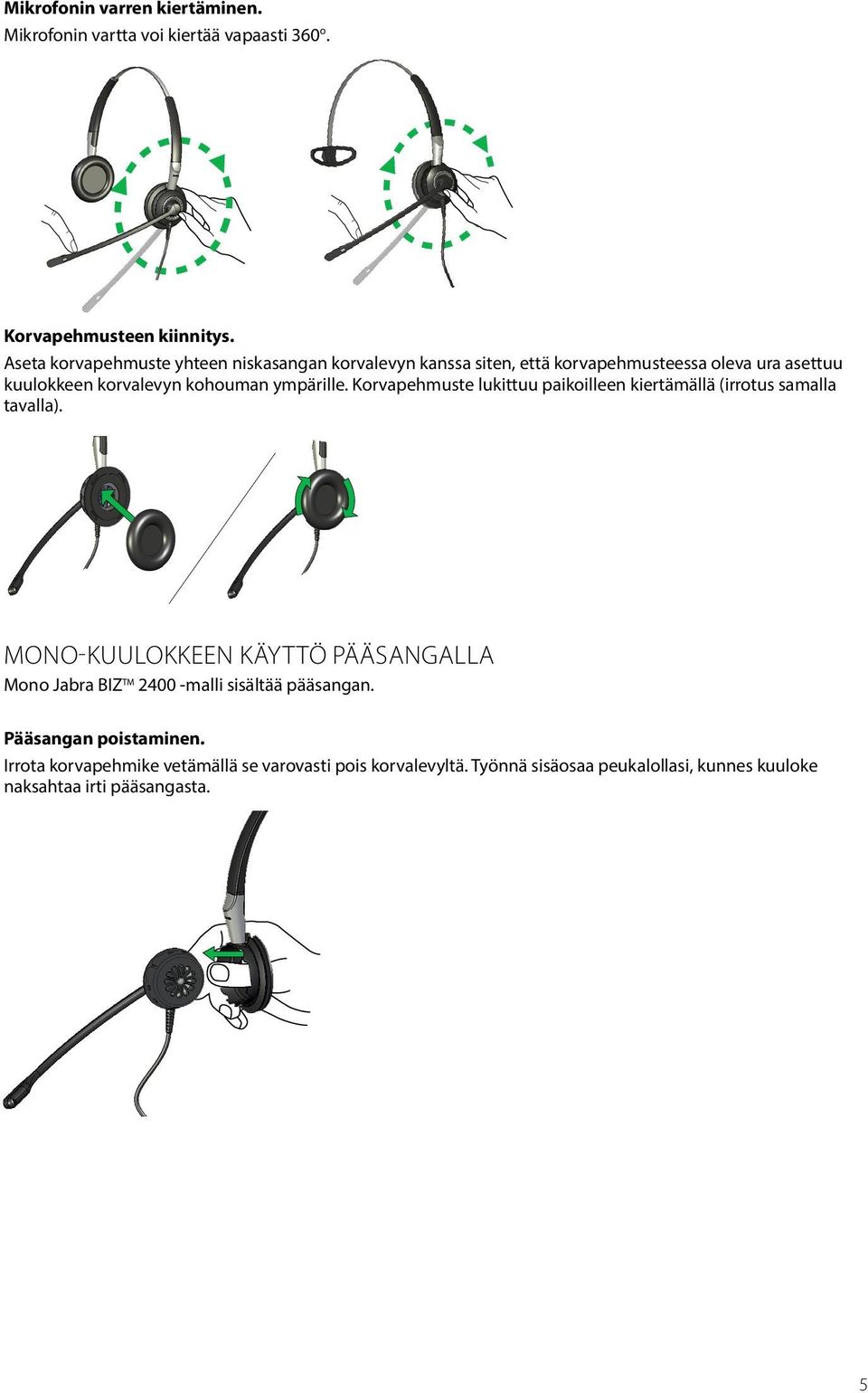 ympärille. Korvapehmuste lukittuu paikoilleen kiertämällä (irrotus samalla tavalla).