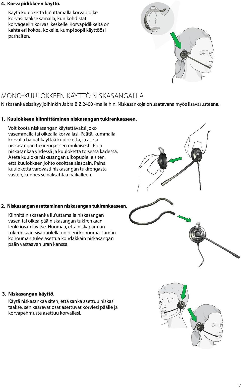 Kuulokkeen kiinnittäminen niskasangan tukirenkaaseen. Voit koota niskasangan käytettäväksi joko vasemmalla tai oikealla korvallasi.