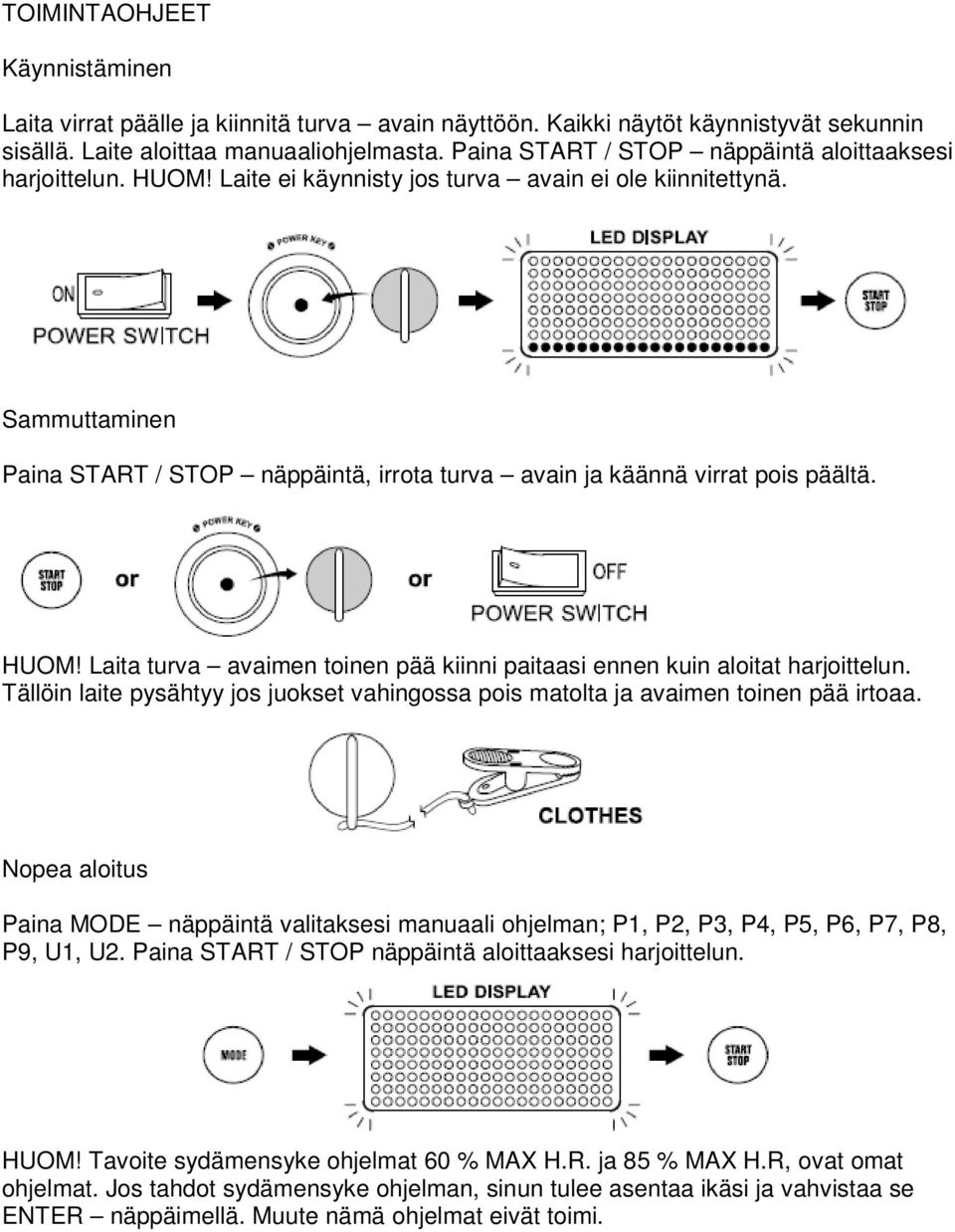 Sammuttaminen Paina START / STOP näppäintä, irrota turva avain ja käännä virrat pois päältä. HUOM! Laita turva avaimen toinen pää kiinni paitaasi ennen kuin aloitat harjoittelun.