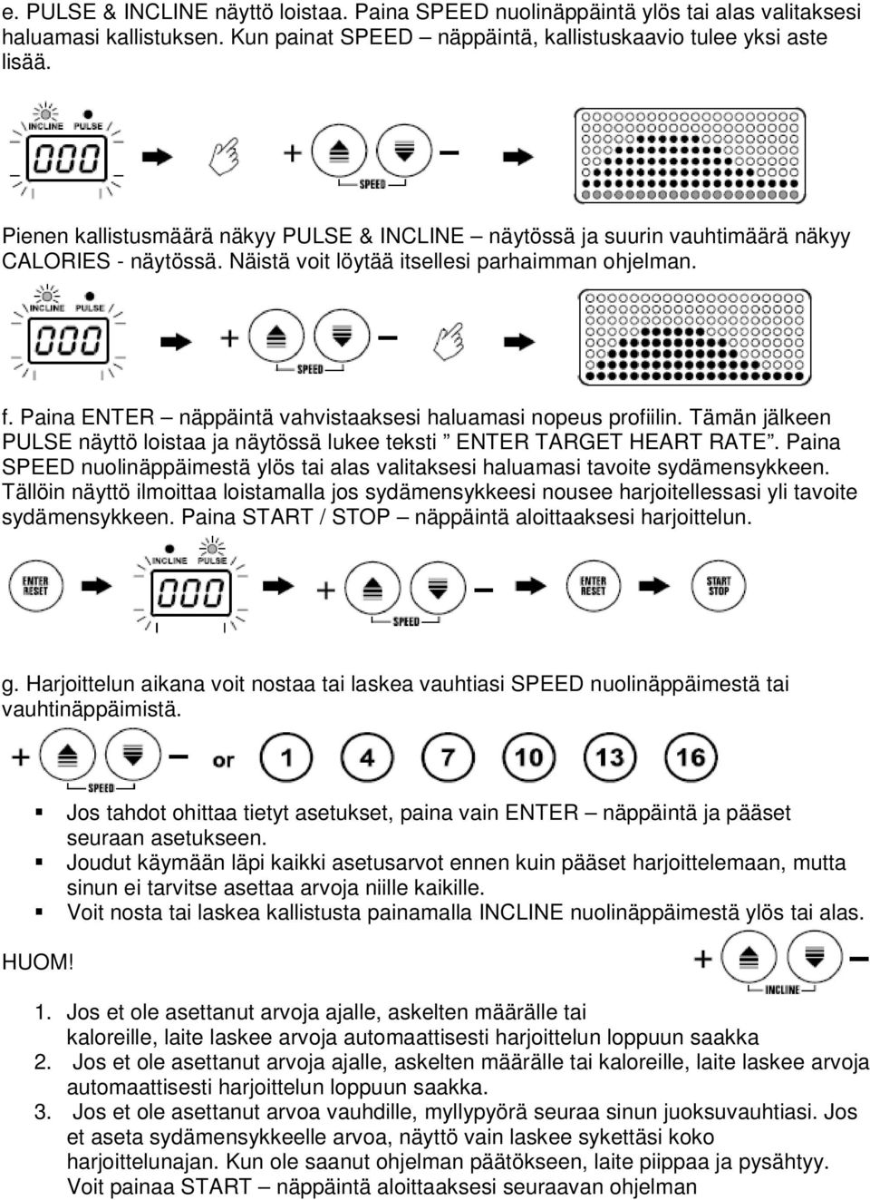 Paina ENTER näppäintä vahvistaaksesi haluamasi nopeus profiilin. Tämän jälkeen PULSE näyttö loistaa ja näytössä lukee teksti ENTER TARGET HEART RATE.