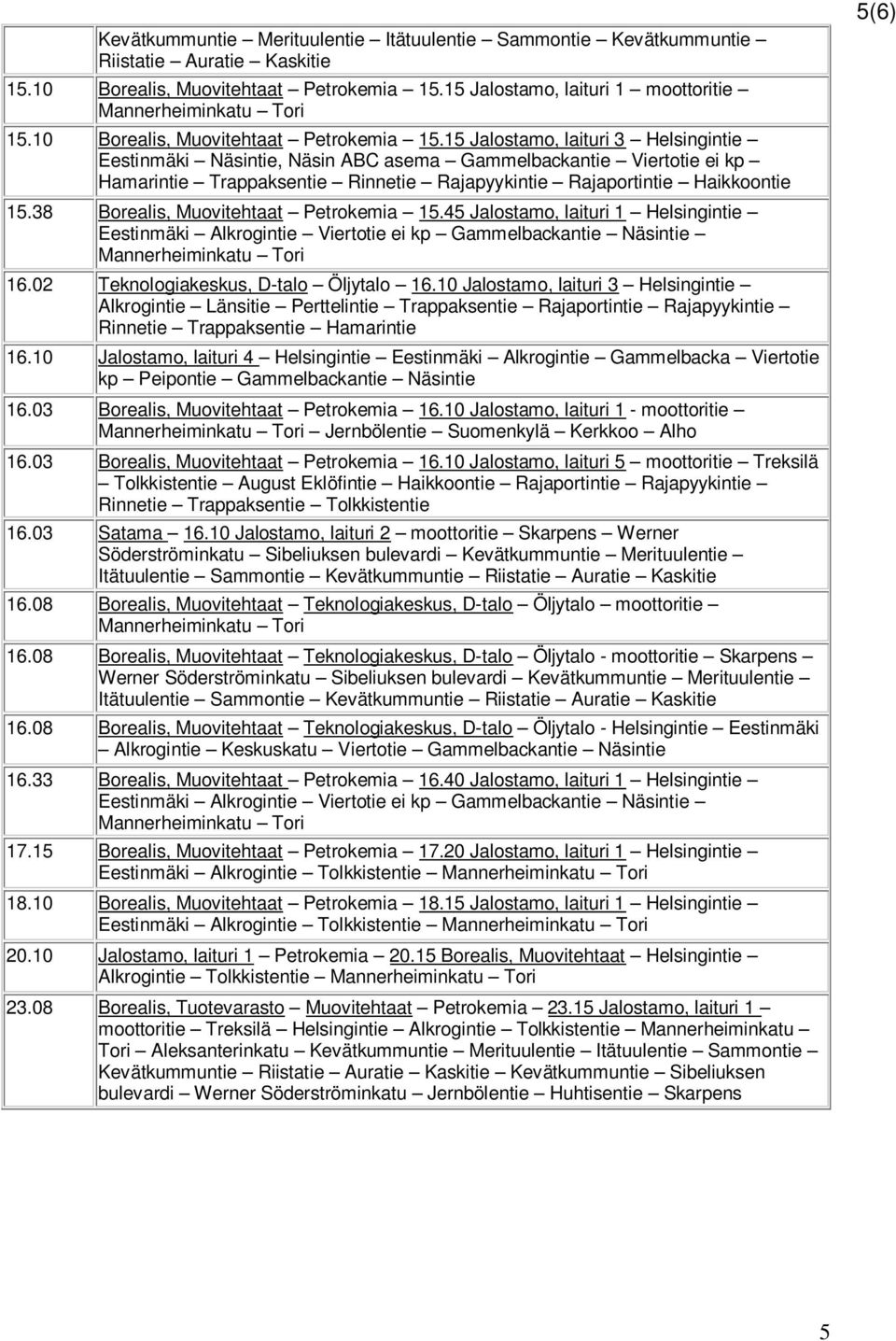 15 Jalostamo, laituri 3 Helsingintie Eestinmäki Näsintie, Näsin ABC asema Gammelbackantie Viertotie ei kp Hamarintie Trappaksentie Rinnetie Rajapyykintie Rajaportintie Haikkoontie 15.