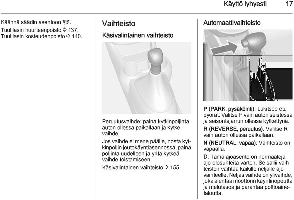 Jos vaihde ei mene päälle, nosta kytkinpoljin joutokäyntiasennossa, paina poljinta uudelleen ja yritä kytkeä vaihde toistamiseen. Käsivalintainen vaihteisto 3 155.