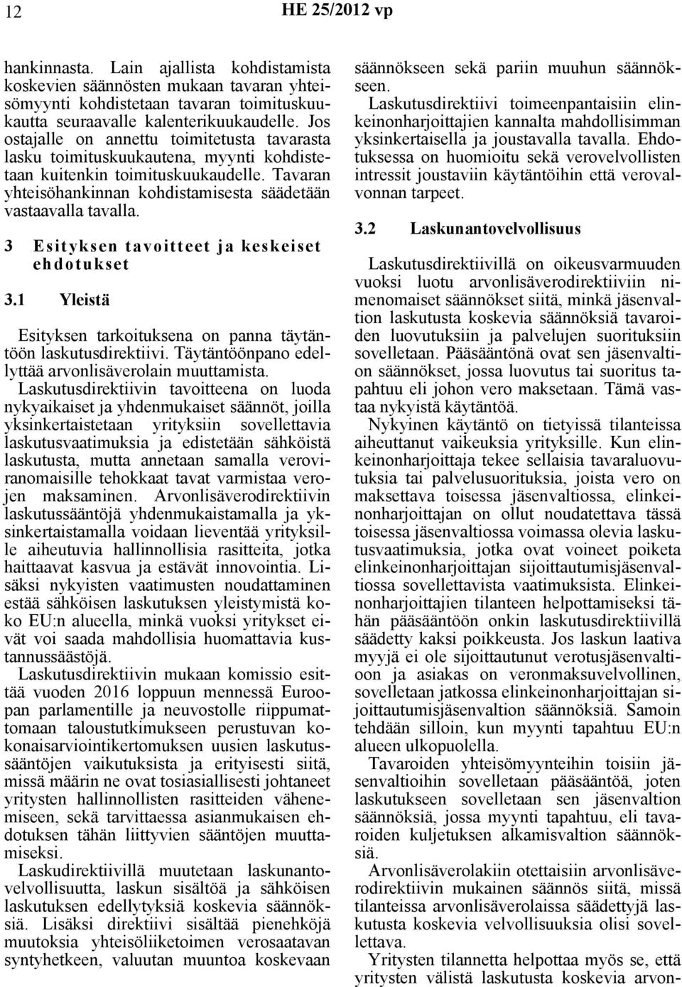 3 Esityksen tavoitteet ja keskeiset ehdotukset 3.1 Yleistä Esityksen tarkoituksena on panna täytäntöön laskutusdirektiivi. Täytäntöönpano edellyttää arvonlisäverolain muuttamista.