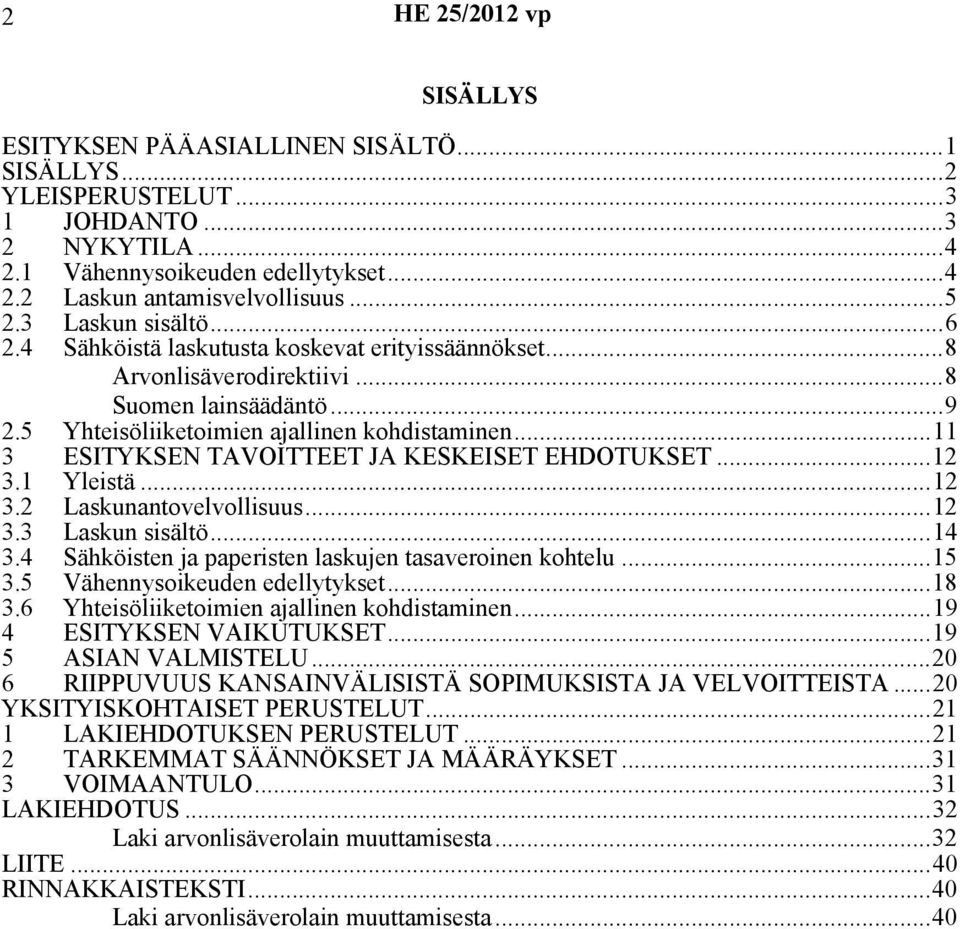 ..11 3 ESITYKSEN TAVOITTEET JA KESKEISET EHDOTUKSET...12 3.1 Yleistä...12 3.2 Laskunantovelvollisuus...12 3.3 Laskun sisältö...14 3.4 Sähköisten ja paperisten laskujen tasaveroinen kohtelu...15 3.