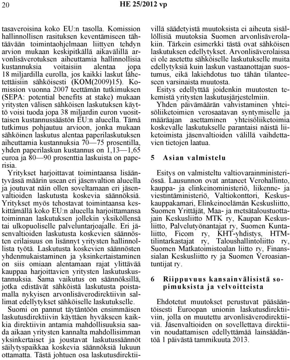 voitaisiin alentaa jopa 18 miljardilla eurolla, jos kaikki laskut lähetettäisiin sähköisesti (KOM(2009)15).