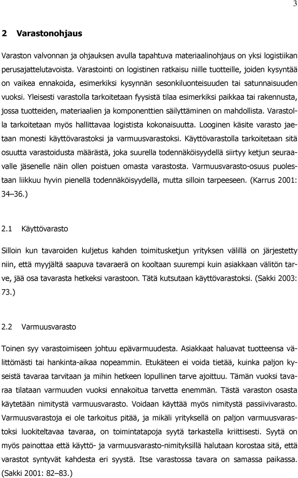 Yleisesti varastolla tarkoitetaan fyysistä tilaa esimerkiksi paikkaa tai rakennusta, jossa tuotteiden, materiaalien ja komponenttien säilyttäminen on mahdollista.